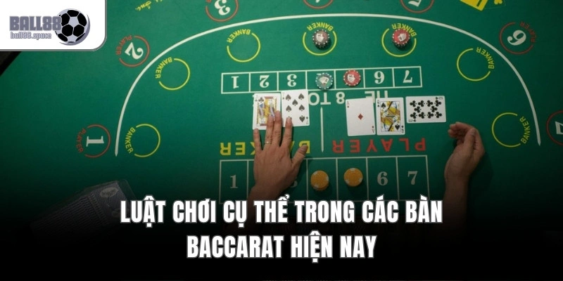 Luật chơi cụ thể trong các bàn Baccarat hiện nay
