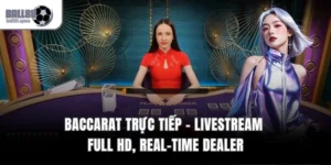 Baccarat Trực Tiếp - Livestream Full HD, Real-Time Dealer