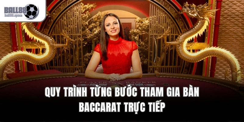 Quy trình từng bước tham gia bàn Baccarat trực tiếp