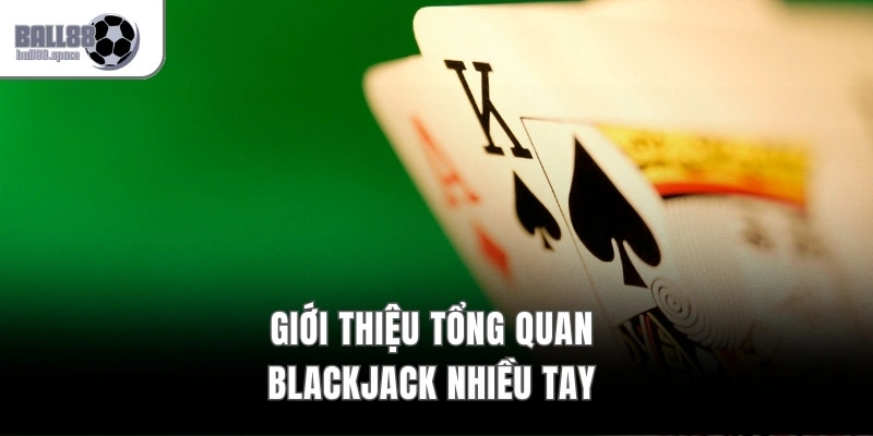 Giới thiệu tổng quan Blackjack nhiều tay 