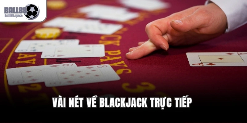 Vài nét về Blackjack trực tiếp 