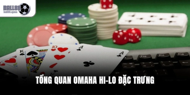 Tổng quan Omaha Hi-Lo đặc trưng