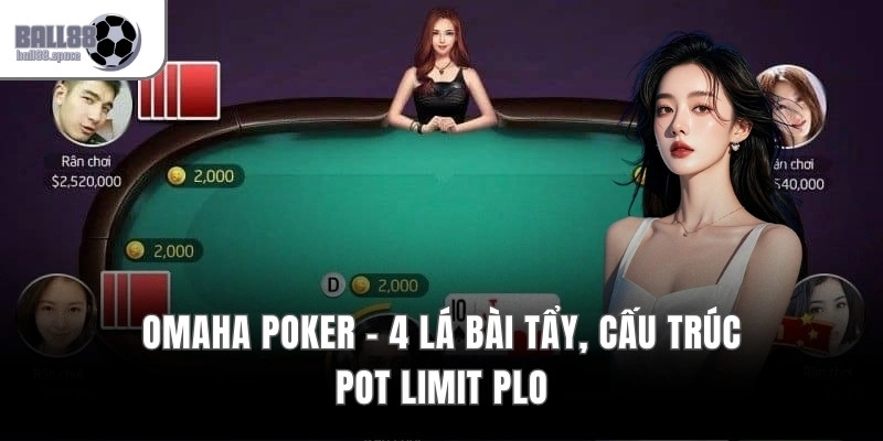 Omaha Poker - 4 Lá Bài Tẩy, Cấu Trúc Pot Limit Plo