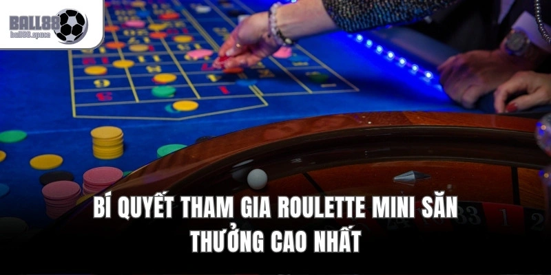 Bí quyết tham gia Roulette Mini săn thưởng cao nhất