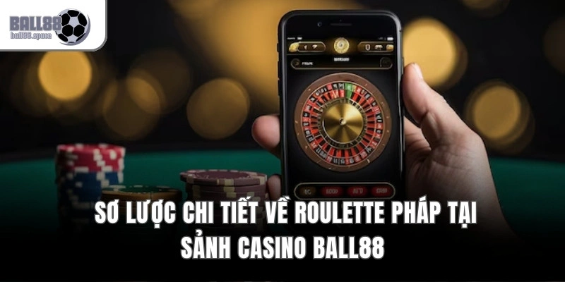  Sơ lược chi tiết về Roulette Pháp tại sảnh casino Ball88