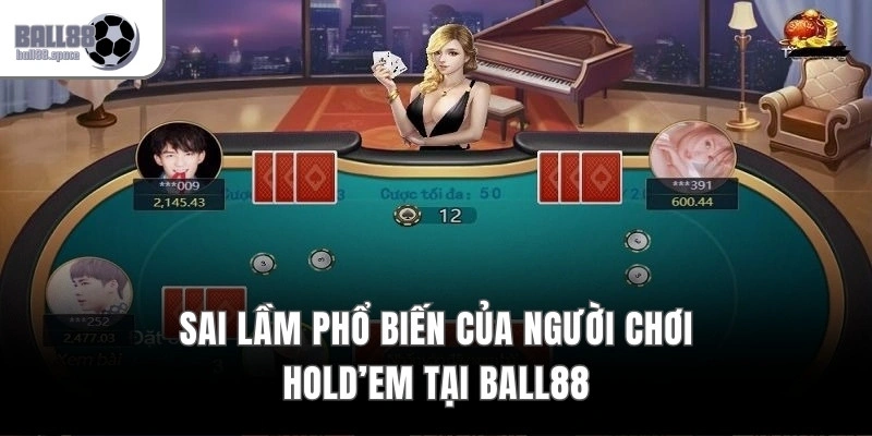 Sai lầm phổ biến của người chơi Hold’em tại Ball88